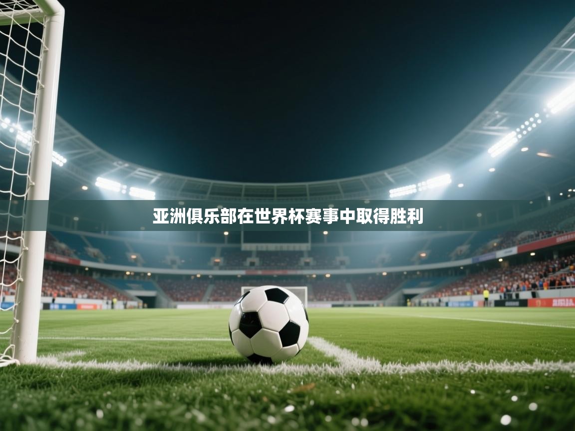 开云体育app网页版入口-亚洲俱乐部在世界杯赛事中取得胜利  第1张
