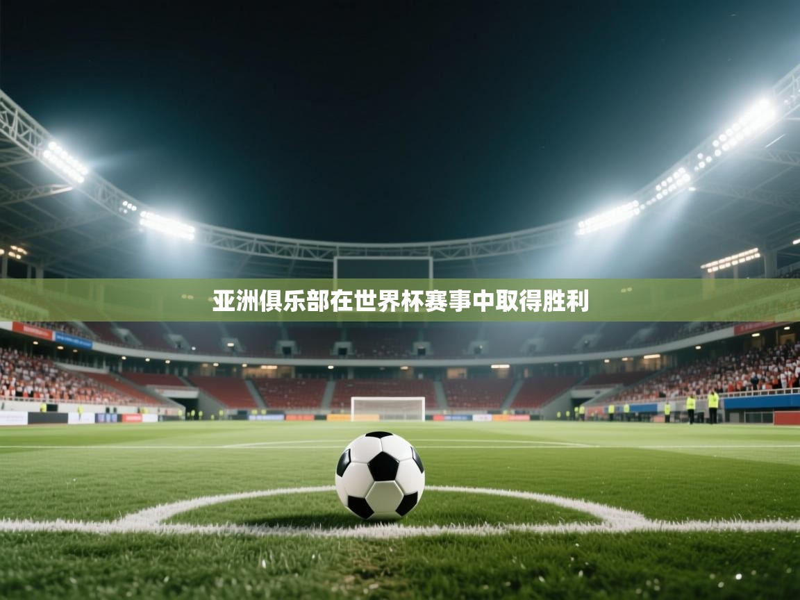 开云体育app网页版入口-亚洲俱乐部在世界杯赛事中取得胜利  第2张