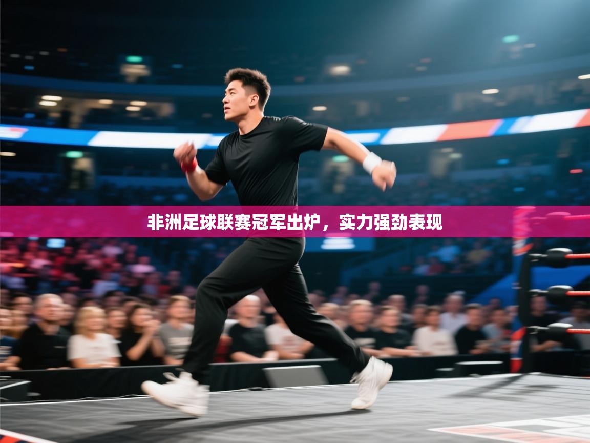 开云体育入口客服-非洲足球联赛冠军出炉，实力强劲表现  第2张