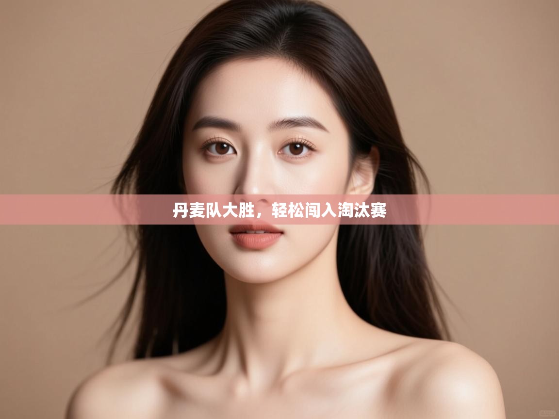 开云体育数据中心统计-丹麦队大胜，轻松闯入淘汰赛  第3张