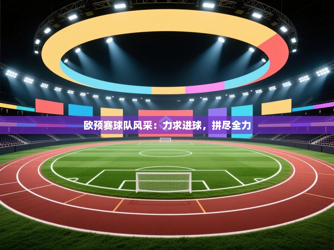 开云体育注册下载-欧预赛球队风采：力求进球，拼尽全力  第2张
