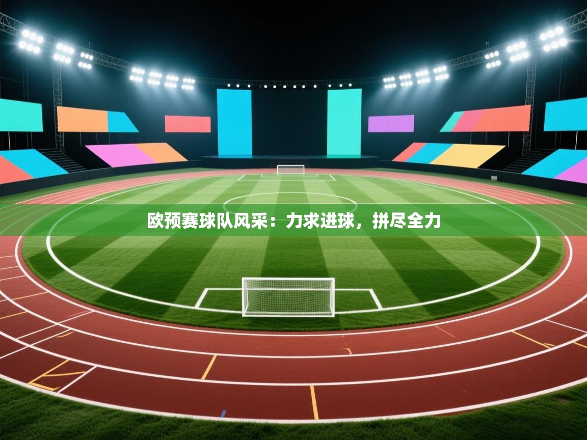 开云体育注册下载-欧预赛球队风采：力求进球，拼尽全力  第3张
